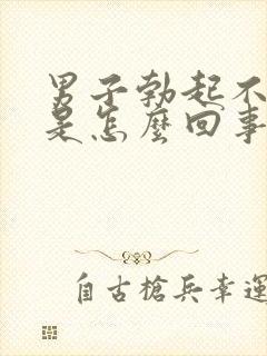 男子勃起不够硬是怎么回事