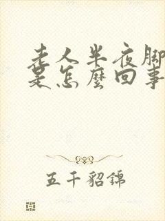 老人半夜脚抽筋是怎么回事