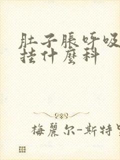 肚子胀呼吸困难挂什么科