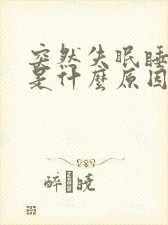 突然失眠睡不着是什么原因造成的