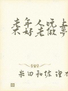 老年人晚上睡眠不好老做梦