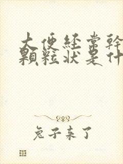 大便经常干结成颗粒状是什么原因