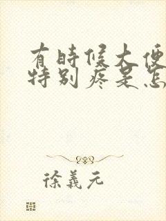 有时候大便肚子特别疼是怎么回事