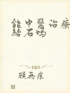 能中医治疗肾内结石吗