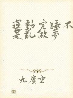 运动完睡不好老是乱做梦