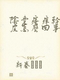 阴囊瘙痒干裂脱皮怎么回事