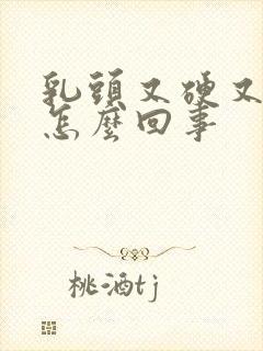 乳头又硬又疼是怎么回事