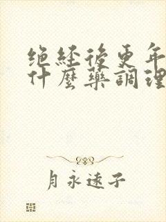 绝经后更年期吃什么药调理