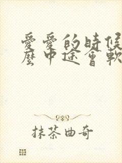 爱爱的时候为什么中途会软