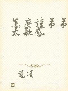 怎么让弟弟不要太敏感