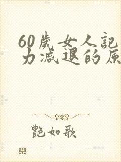 60岁女人记忆力减退的原因