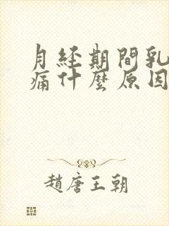 月经期间乳房胀痛什么原因