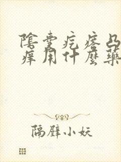 阴囊疙瘩凸起瘙痒用什么药