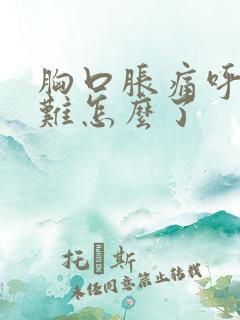 胸口胀痛呼吸困难怎么了