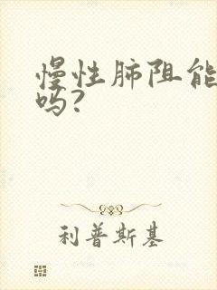 慢性肺阻能治好吗?