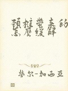 颈椎带来的头疼怎么缓解