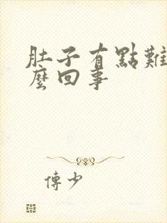 肚子有点难受怎么回事