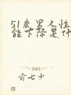 51岁男人性功能下降是什么原因