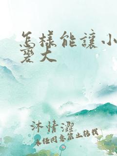 怎样能让小弟弟变大