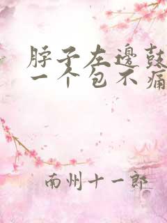 脖子左边鼓起来一个包不痛不痒