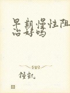 早期慢性阻肺能治好吗