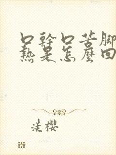 口干口苦脚心发热是怎么回事