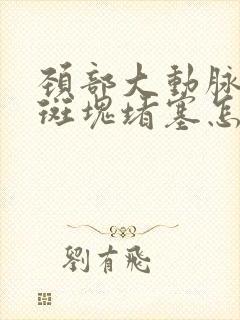 颈部大动脉血管斑块堵塞怎么治疗