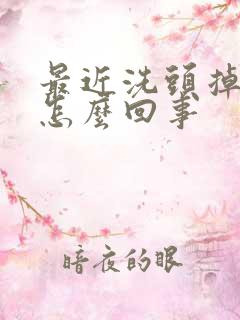 最近洗头掉头发怎么回事