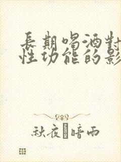 长期喝酒对男性性功能的影响