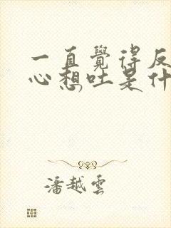 一直觉得反胃恶心想吐是什么原因