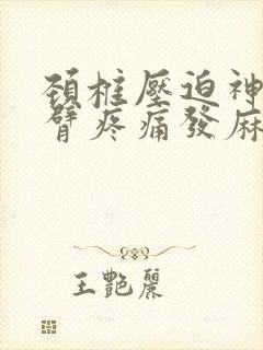 颈椎压迫神经手臂疼痛发麻怎么治