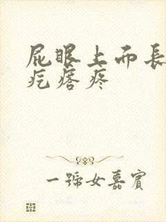 屁眼上面长个硬疙瘩疼