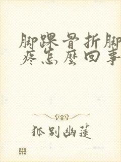 脚踝骨折脚后跟疼怎么回事