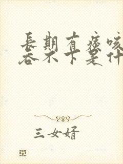 长期有痰咳不出吞不下是什么原因