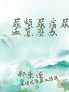 尿频尿痛尿急尿血怎么办