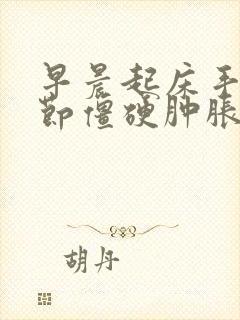 早晨起床手指关节僵硬肿胀的原因