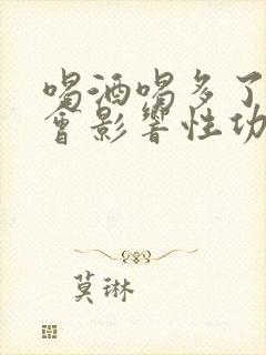 喝酒喝多了会不会影响性功能