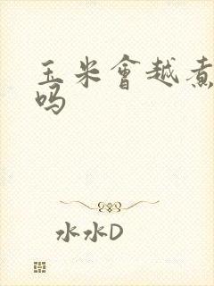 玉米会越煮越老吗