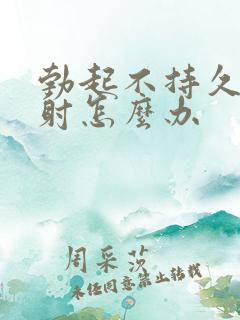 勃起不持久容易射怎么办