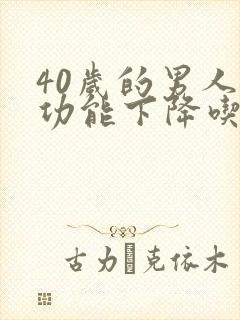 40岁的男人性功能下降吃什么药好