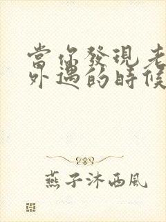 当你发现老公有外遇的时候怎么办