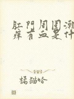 肛门周围潮湿瘙痒有血是什么原因