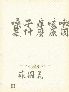 嗓子痒咳嗽白痰是什么原因