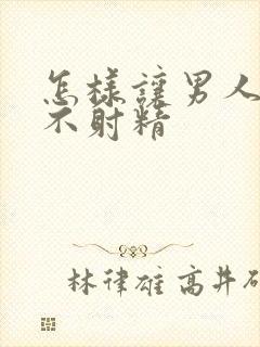 怎样让男人持久不射精