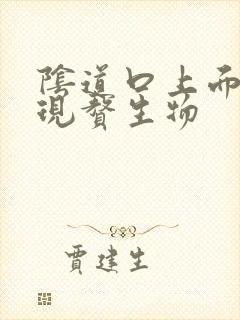 阴道口上面长出现赘生物