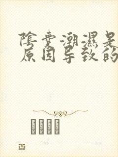 阴囊潮湿是什么原因导致的