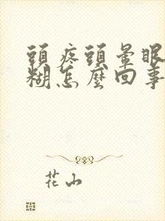 头疼头晕眼睛模糊怎么回事