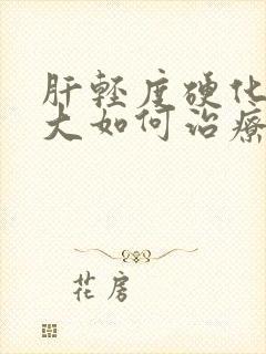 肝轻度硬化脾肿大如何治疗