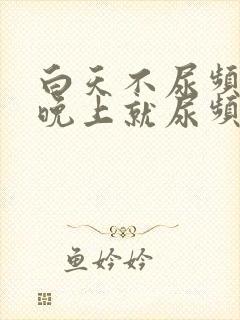 白天不尿频一到晚上就尿频