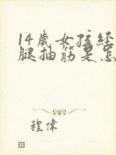 14岁女孩经常腿抽筋是怎么回事